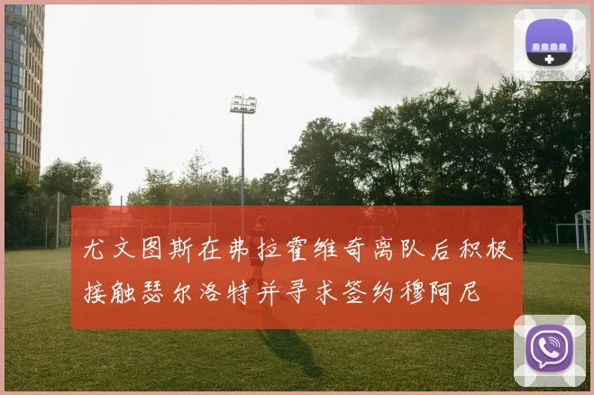 尤文图斯在弗拉霍维奇离队后积极接触瑟尔洛特并寻求签约穆阿尼