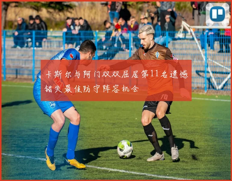 卡斯尔与阿门双双屈居第11名遗憾错失最佳防守阵容机会